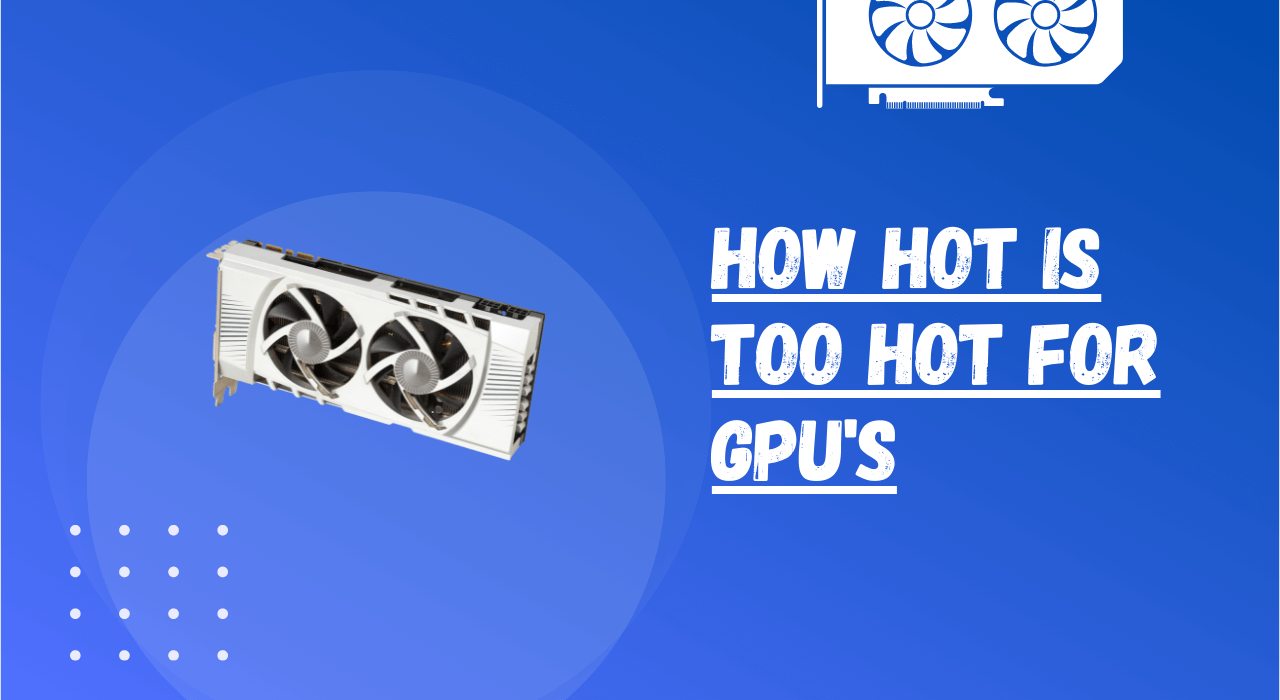 how hot is too hot for gpu